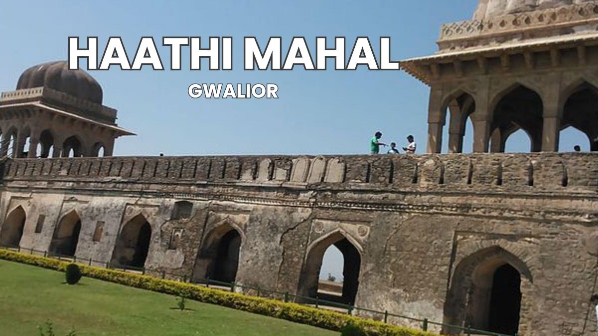 Haathi Mahal, Gwalior: A Hidden Architectural Gem