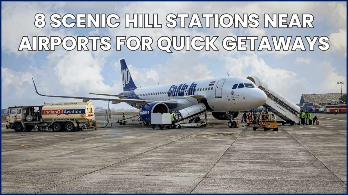 8 Scenic Hill Stations Near Airports for Quick Getaways